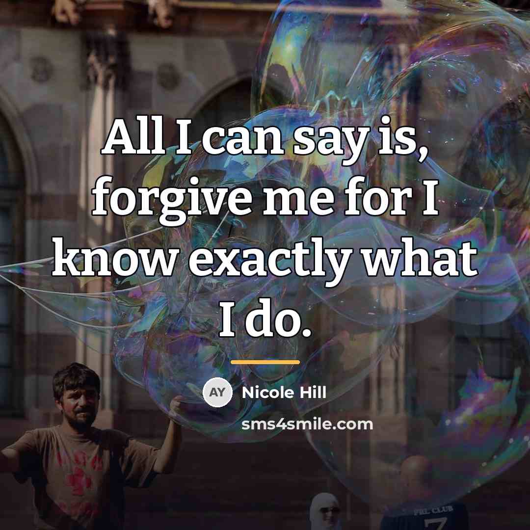 “All I can say is, forgive me for I know…” quote by Nicole Hill