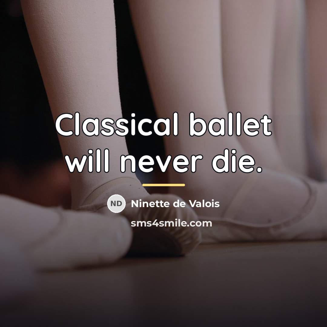 “Classical ballet will never die.…” quote by Ninette de Valois