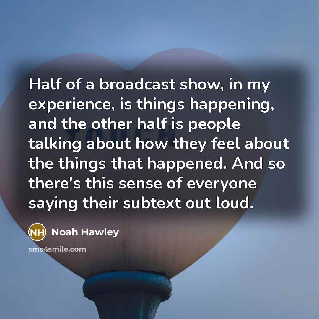 “Half of a broadcast show, in my experience, is things…” quote by Noah Hawley