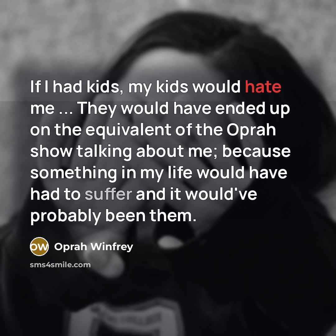 “If I had kids, my kids would hate me ...…” quote by Oprah Winfrey