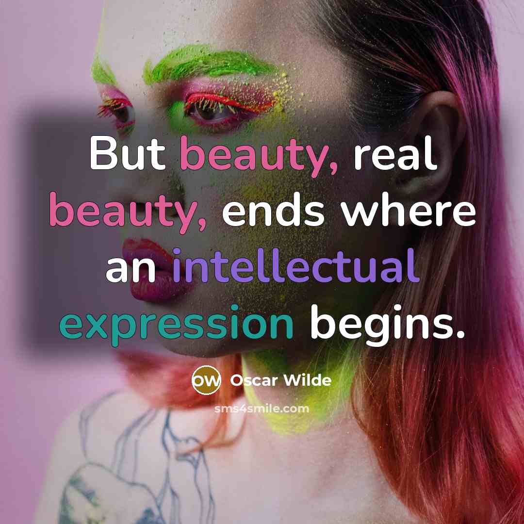 “But beauty, real beauty, ends where an intellectual expression begins.…” quote by Oscar Wilde