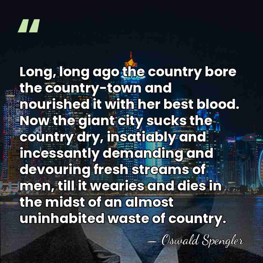 Long, long ago the country bore the country-town and nourished it with&hellip; - Oswald Spengler