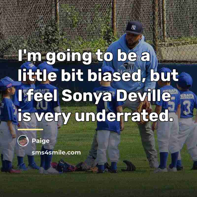 “I'm going to be a little bit biased, but I…” quote by Paige