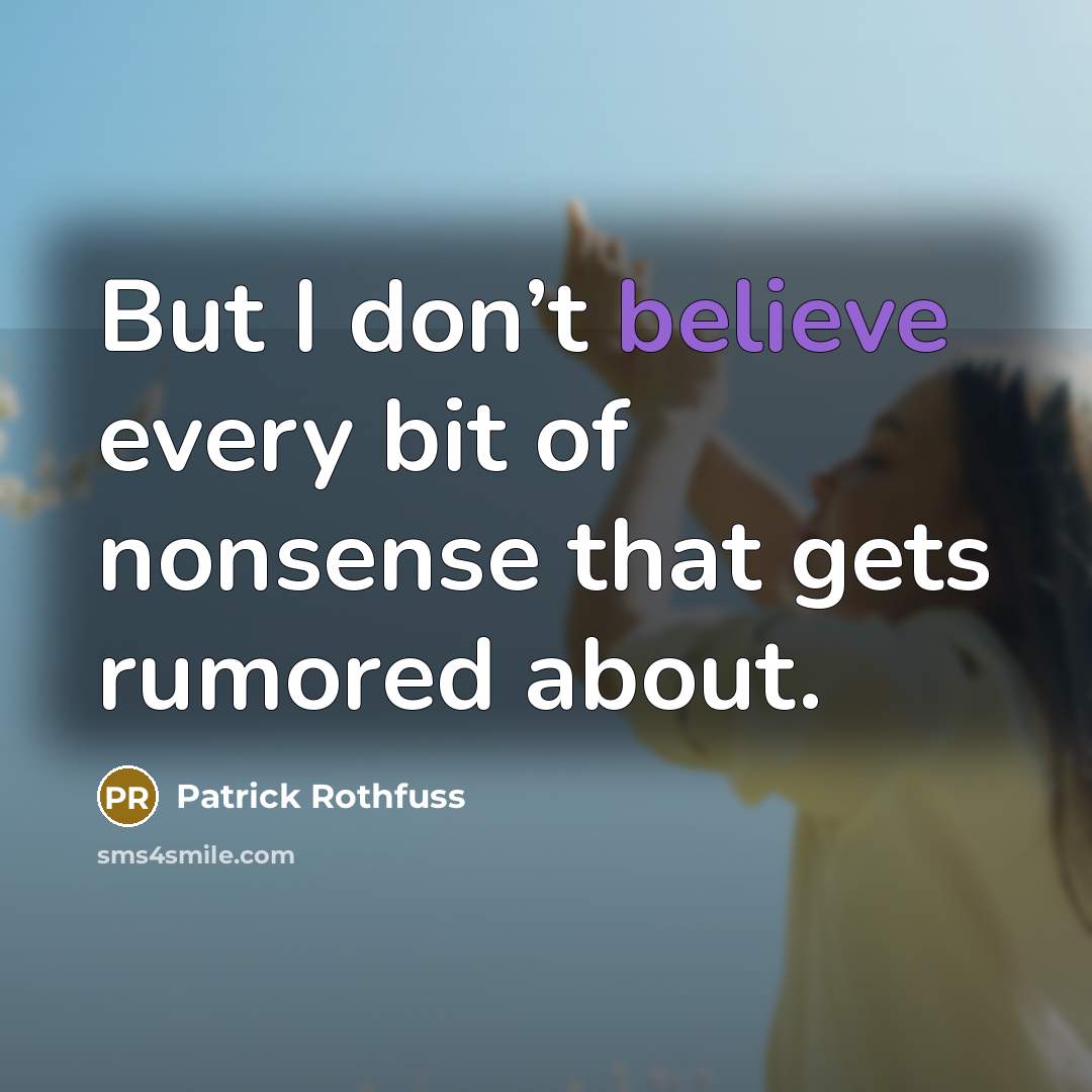 “But I don’t believe every bit of nonsense that gets…” quote by Patrick Rothfuss