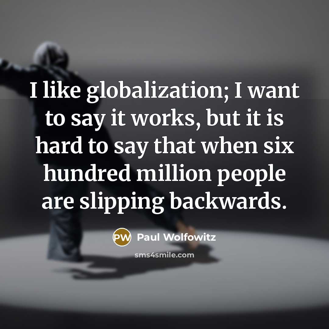 “I like globalization; I want to say it works, but…” quote by Paul Wolfowitz