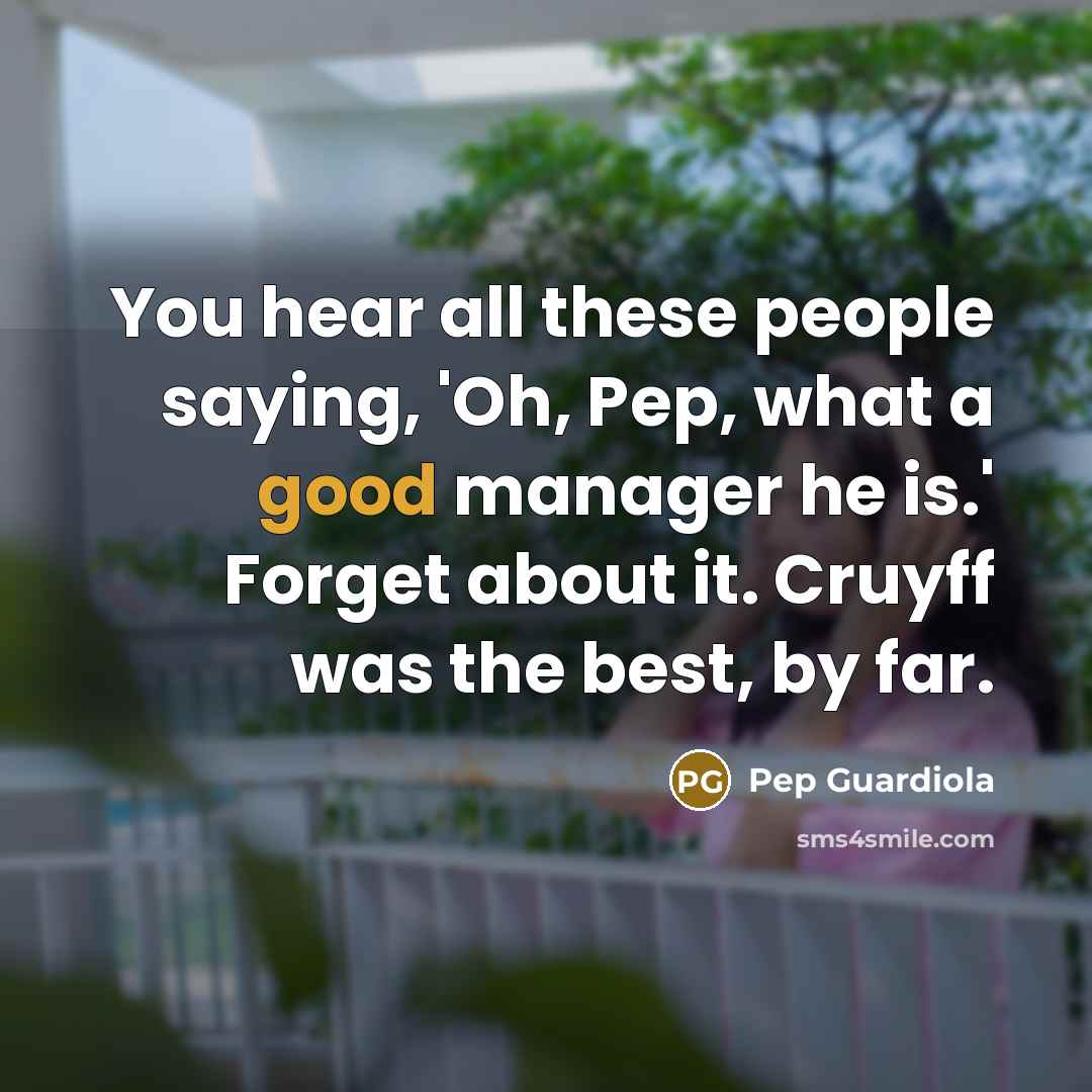 “You hear all these people saying, 'Oh, Pep, what a…” quote by Pep Guardiola