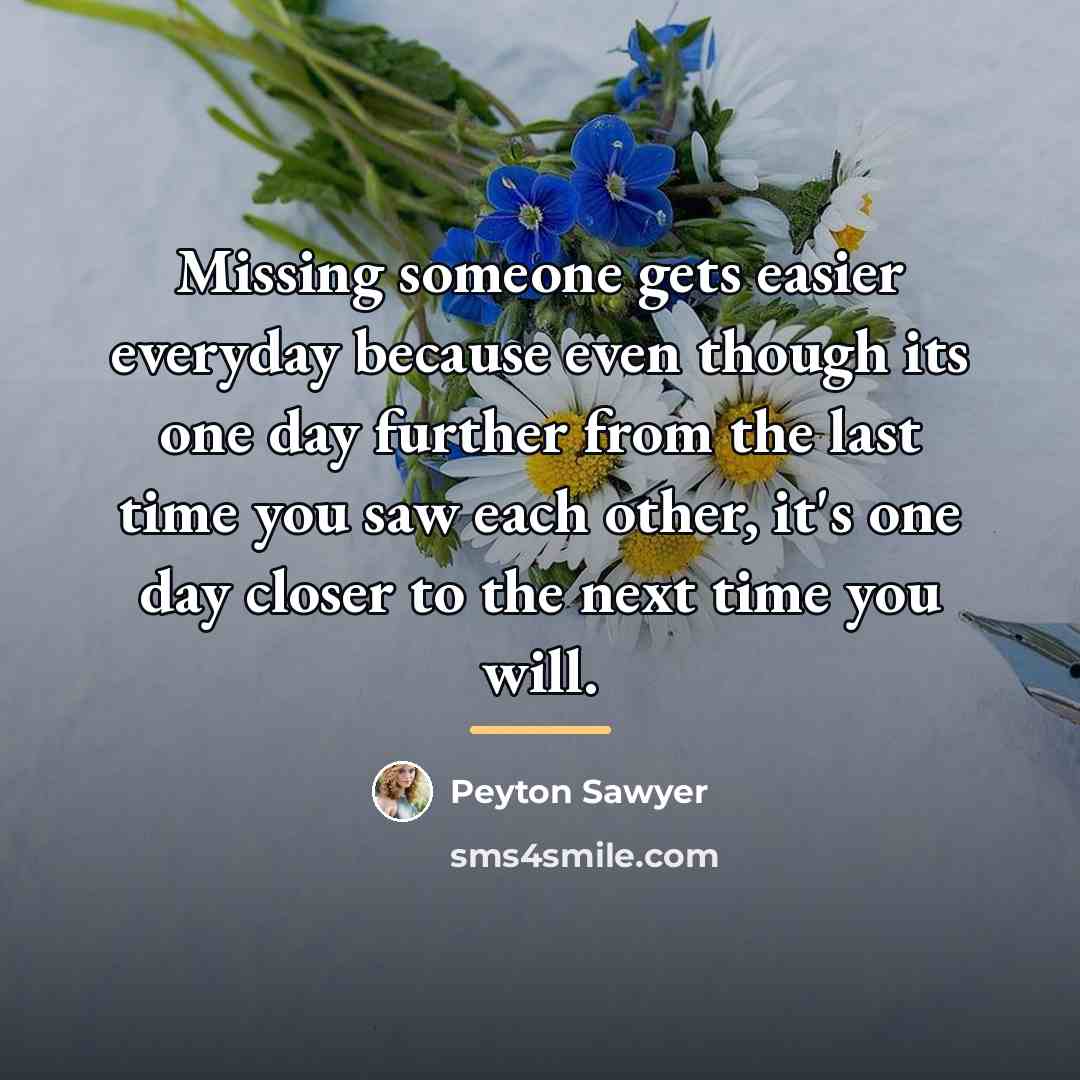 “Missing someone gets easier everyday because even though its one…” quote by Peyton Sawyer