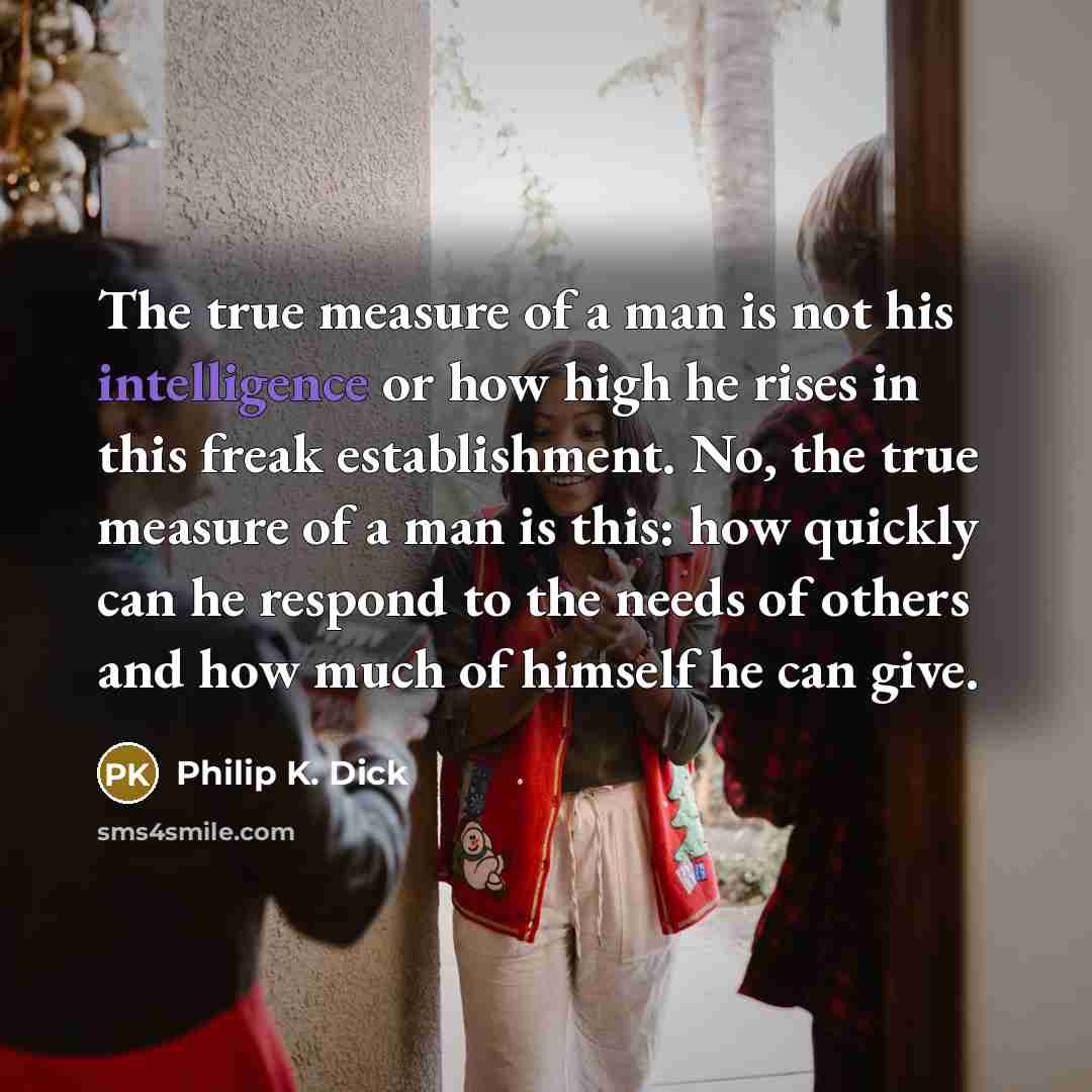 “The true measure of a man is not his intelligence…” quote by Philip K. Dick