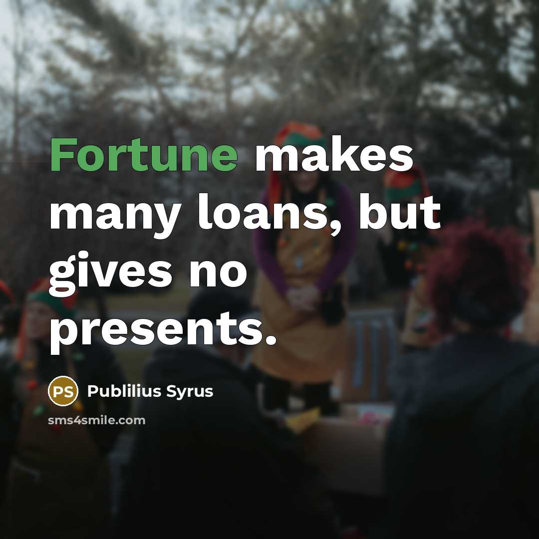 “Fortune makes many loans, but gives no presents.…” quote by Publilius Syrus