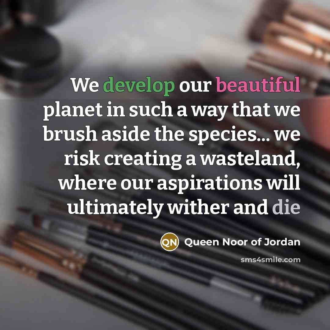 “We develop our beautiful planet in such a way that…” quote by Queen Noor of Jordan