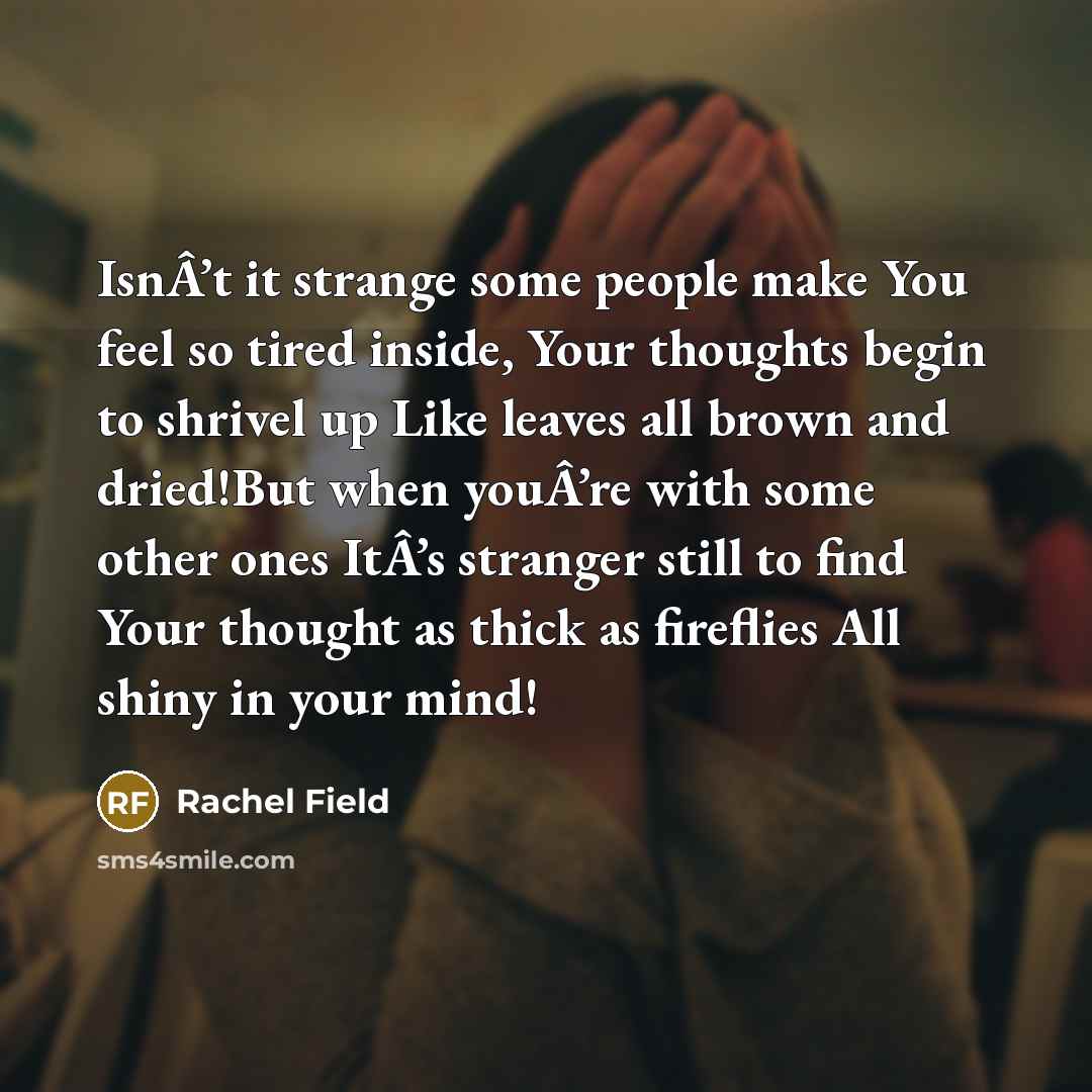 “IsnÂ’t it strange some people make You feel so tired…” quote by Rachel Field