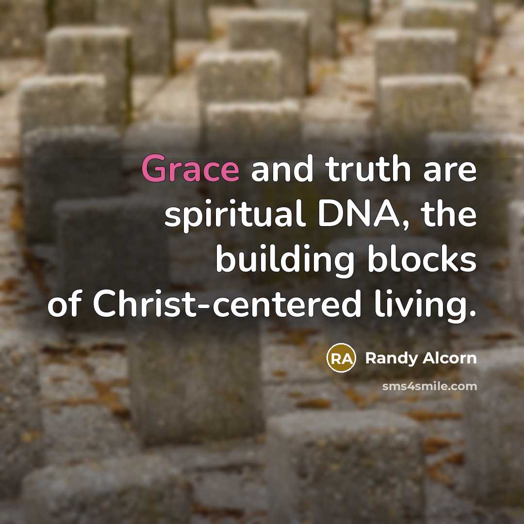 “Grace and truth are spiritual DNA, the building blocks of…” quote by Randy Alcorn
