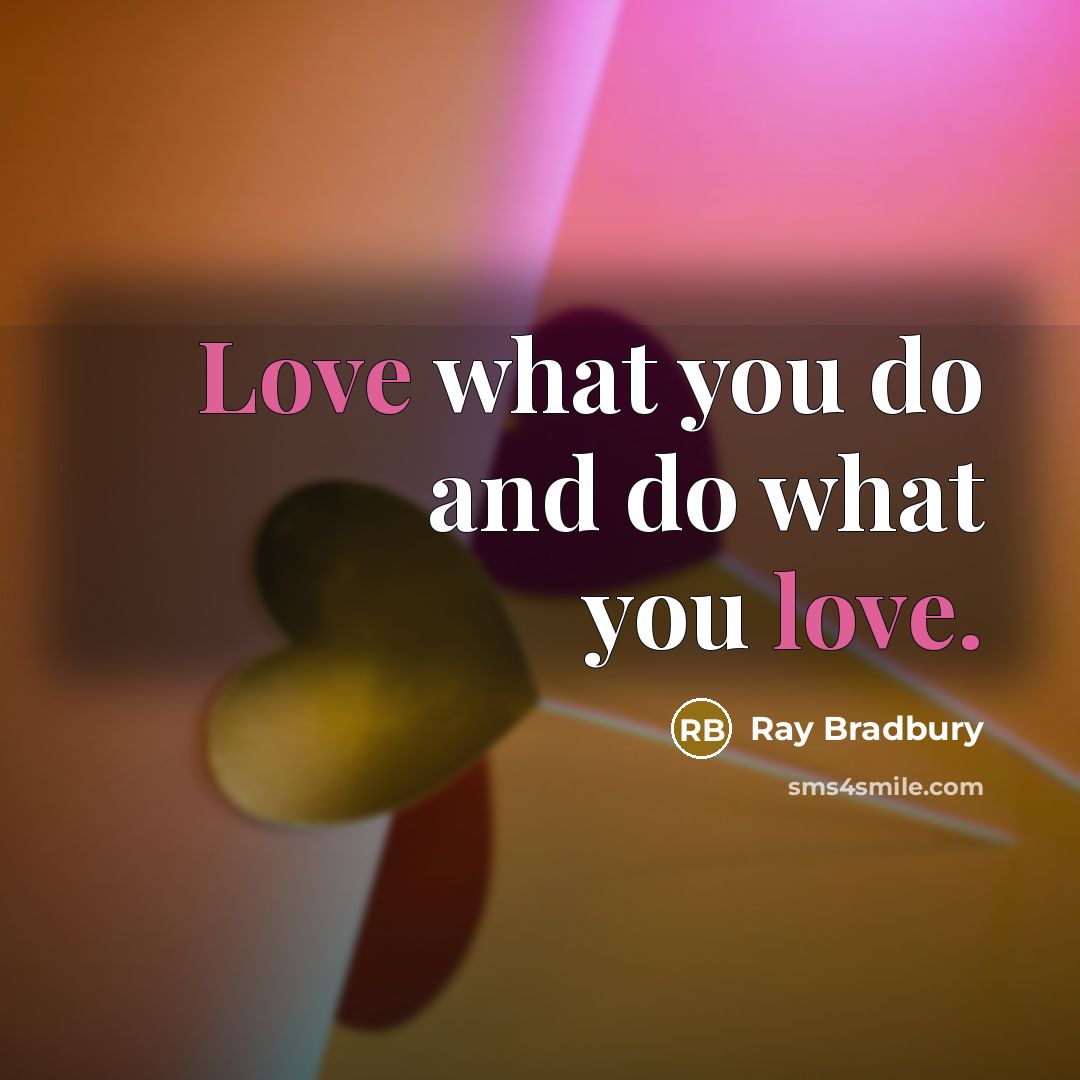 “Love what you do and do what you love.…” quote by Ray Bradbury