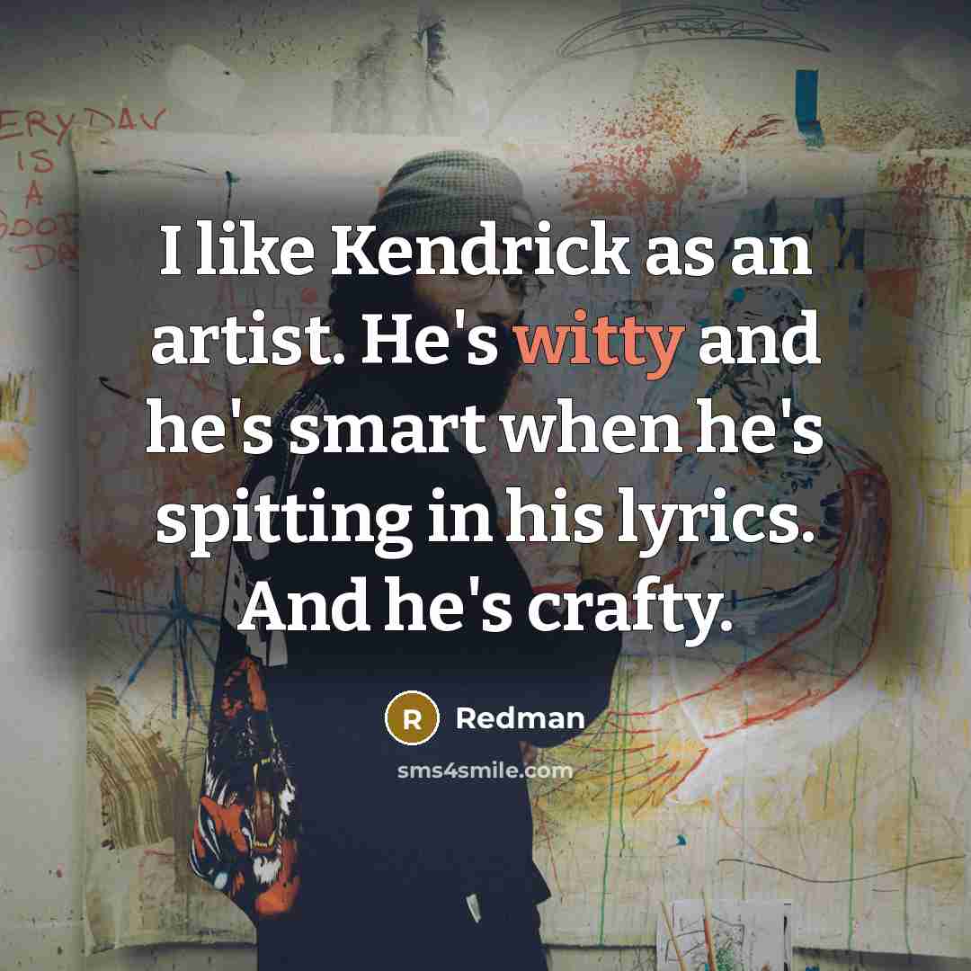 “I like Kendrick as an artist. He's witty and he's…” quote by Redman