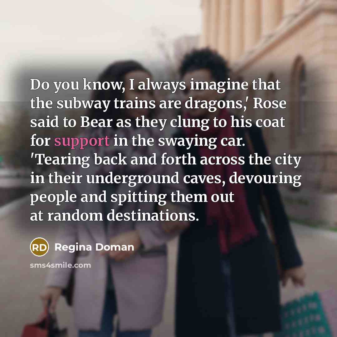 “Do you know, I always imagine that the subway trains…” quote by Regina Doman