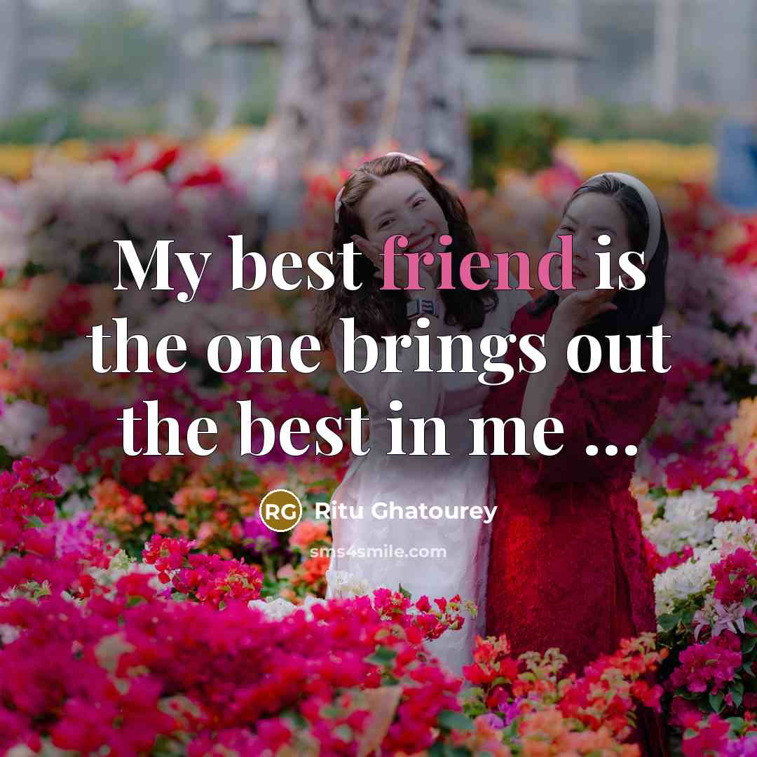 “My best friend is the one brings out the best…” quote by Ritu Ghatourey