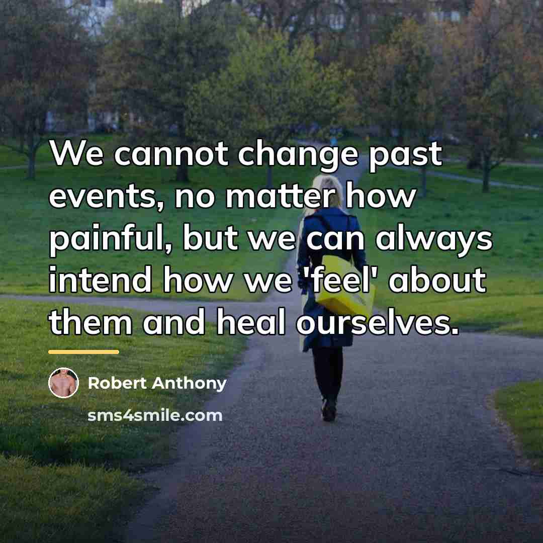 “We cannot change past events, no matter how painful, but…” quote by Robert Anthony