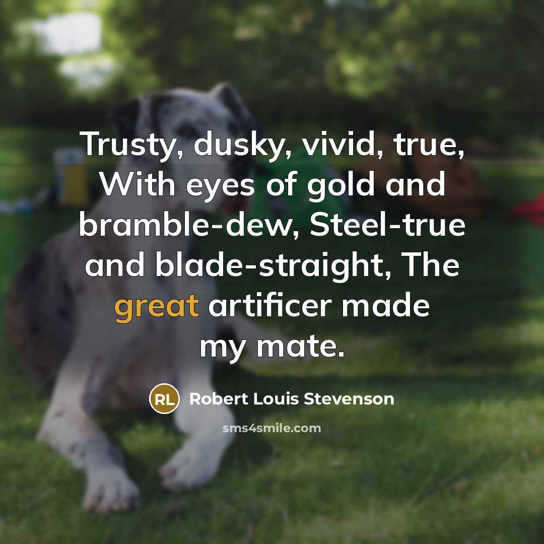 “Trusty, dusky, vivid, true, With eyes of gold and bramble-dew,…” quote by Robert Louis Stevenson