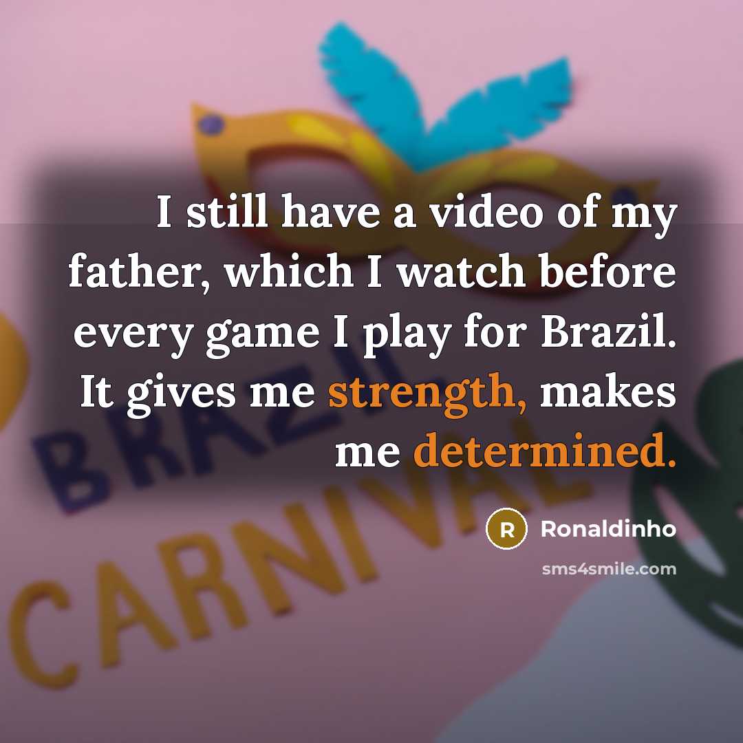 “I still have a video of my father, which I…” quote by Ronaldinho