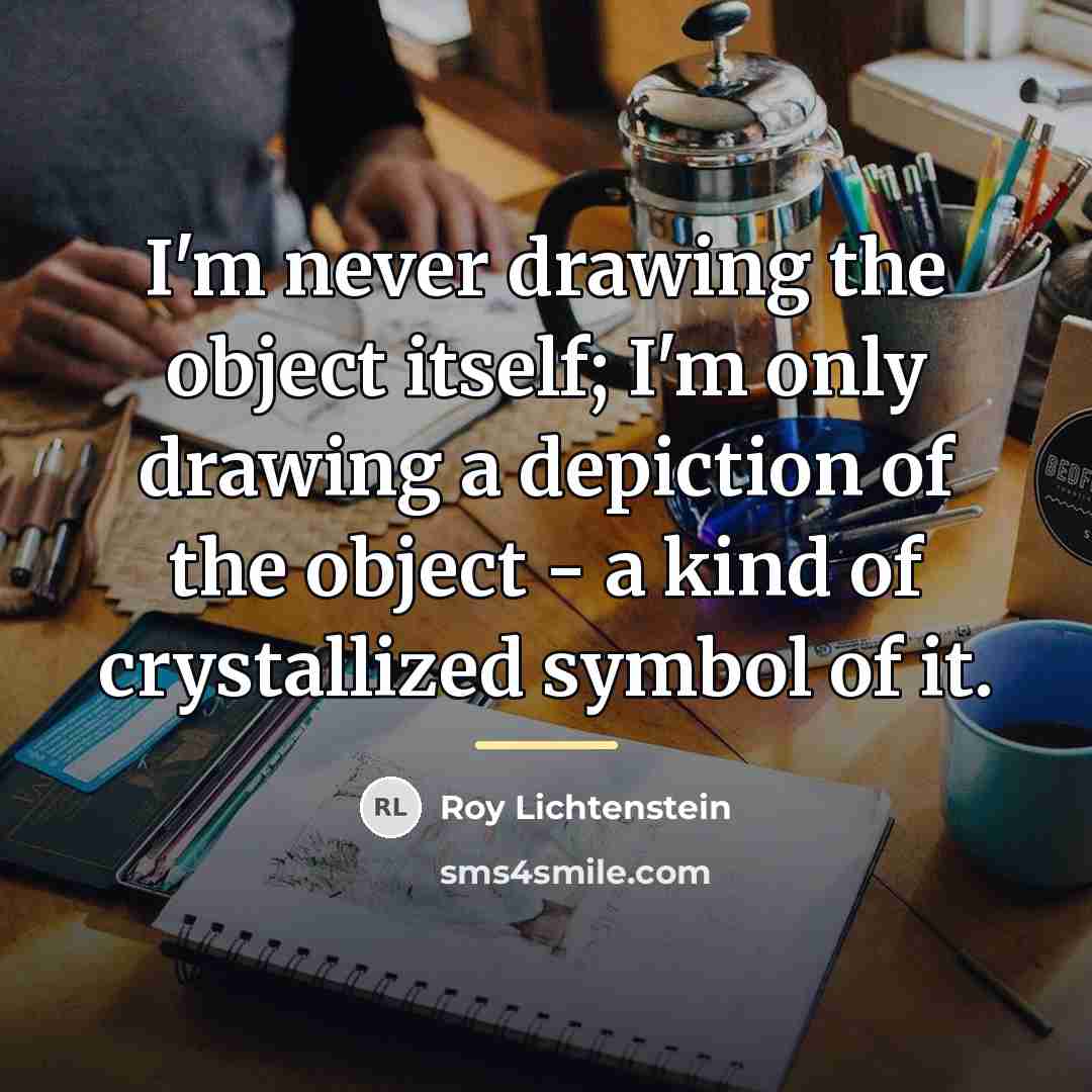 “I'm never drawing the object itself; I'm only drawing a…” quote by Roy Lichtenstein