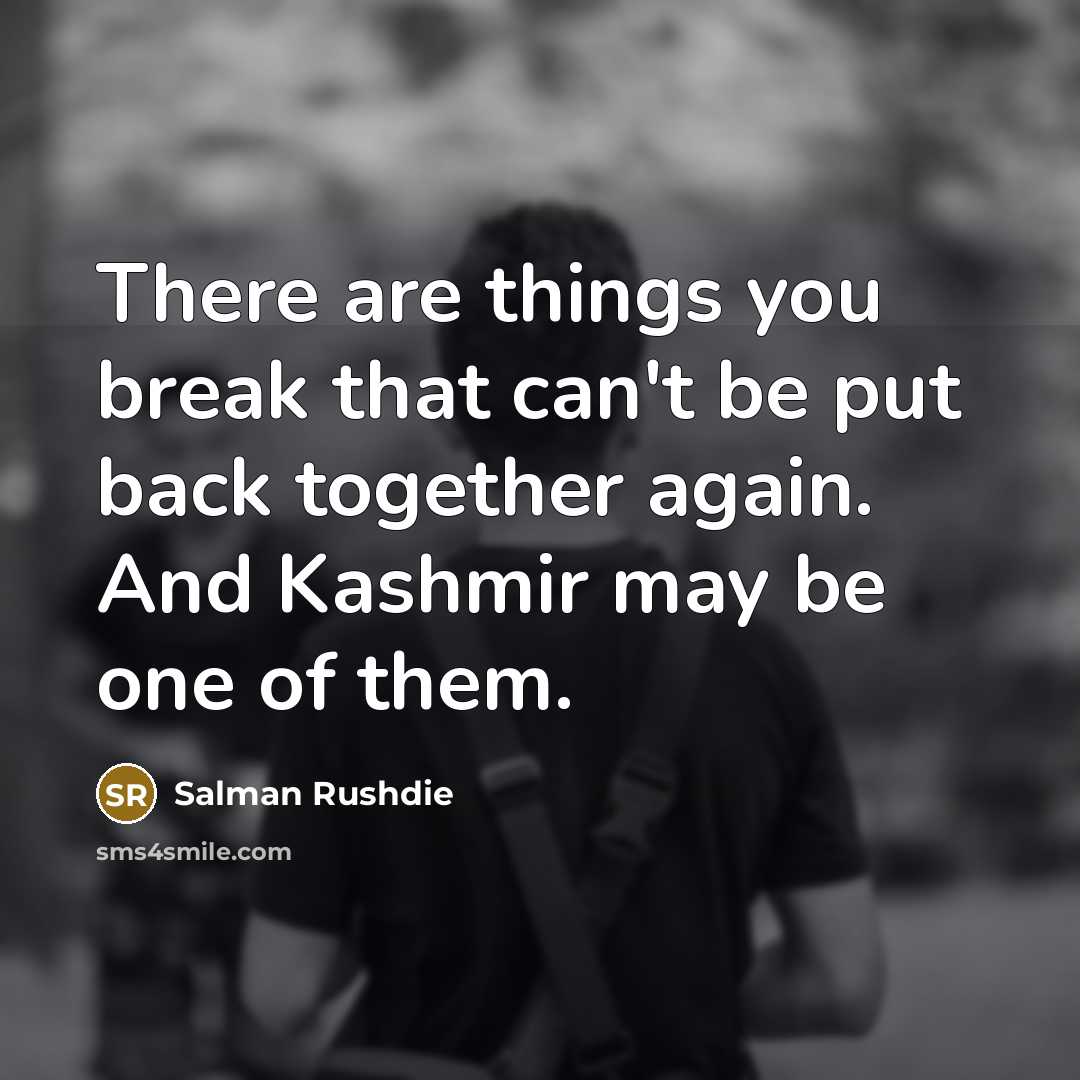 “There are things you break that can't be put back…” quote by Salman Rushdie
