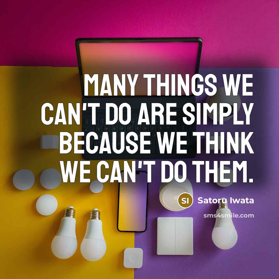 “Many things we can't do are simply because we think…” quote by Satoru Iwata