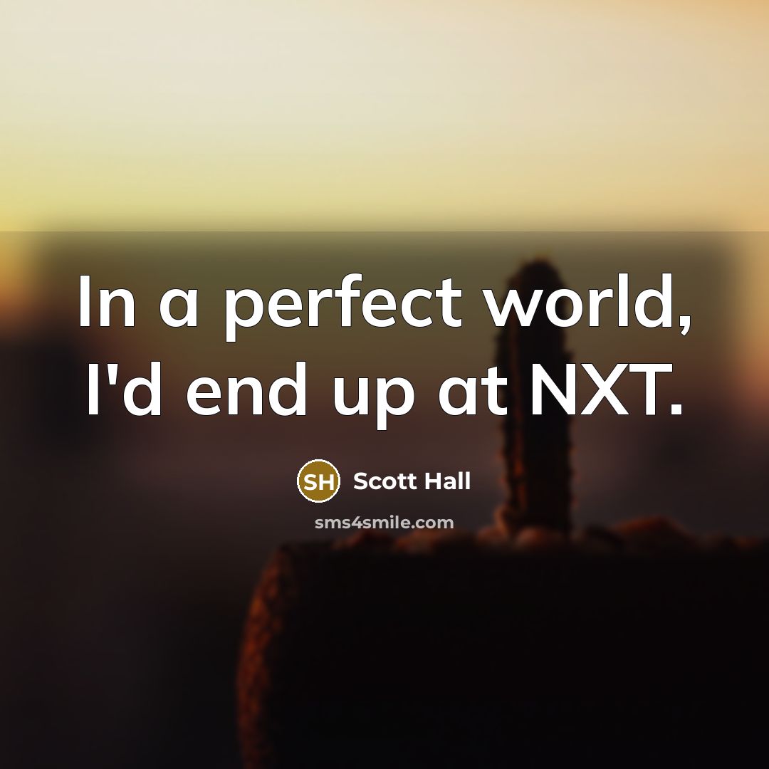“In a perfect world, I'd end up at NXT.…” quote by Scott Hall