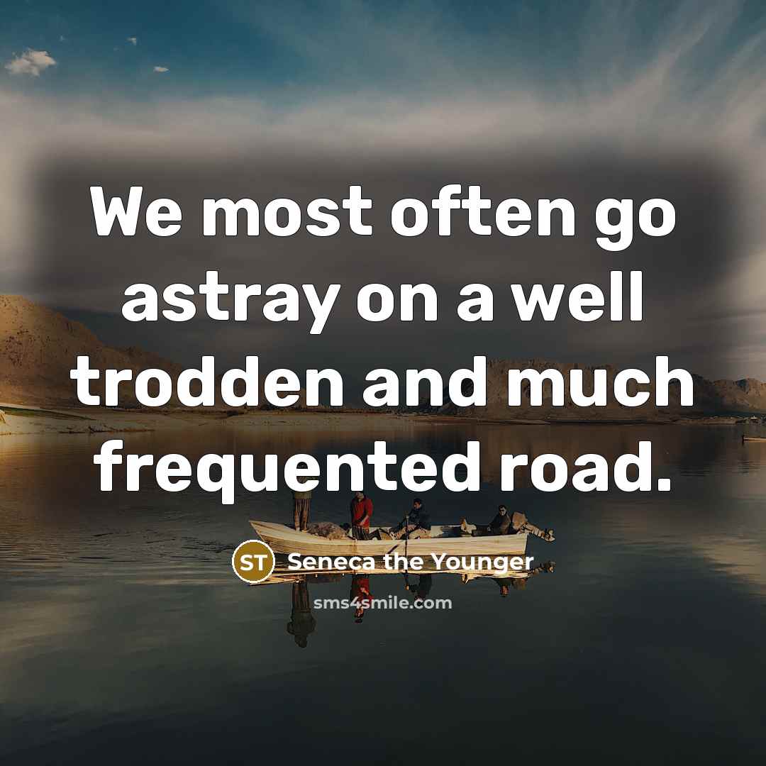 “We most often go astray on a well trodden and much frequented road.” quote by Seneca the Younger