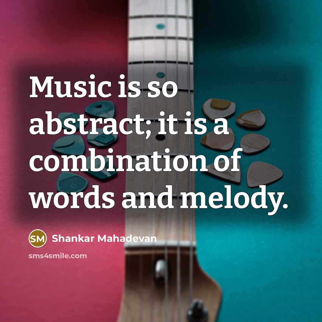 “Music is so abstract; it is a combination of words…” quote by Shankar Mahadevan