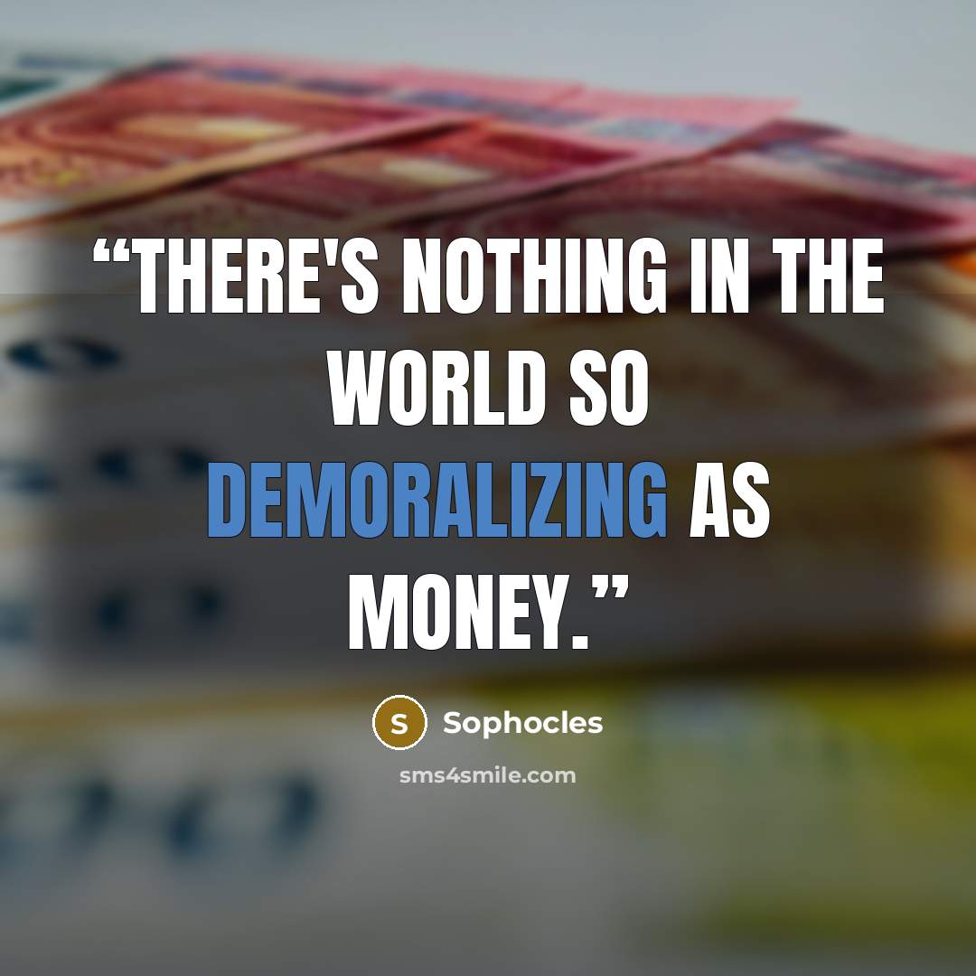 “There's nothing in the world so demoralizing as money.” quote by Sophocles