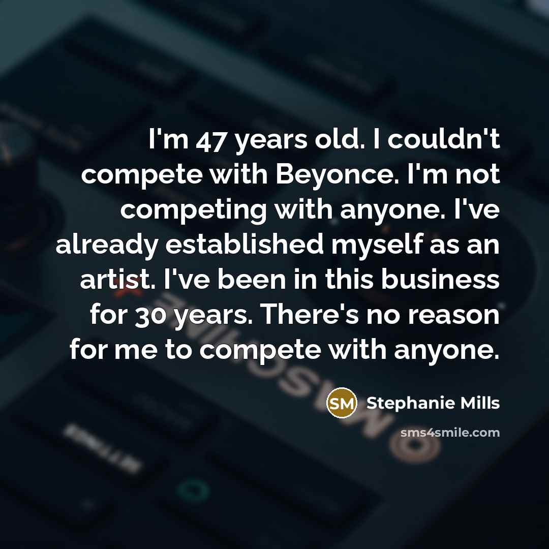 “I'm 47 years old. I couldn't compete with Beyonce. I'm…” quote by Stephanie Mills