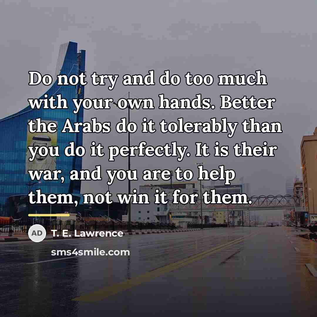 “Do not try and do too much with your own…” quote by T. E. Lawrence