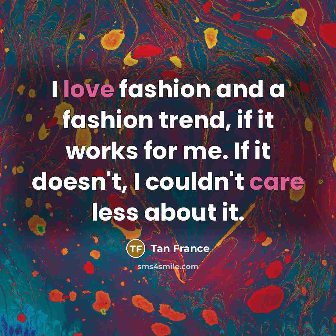 “I love fashion and a fashion trend, if it works…” quote by Tan France