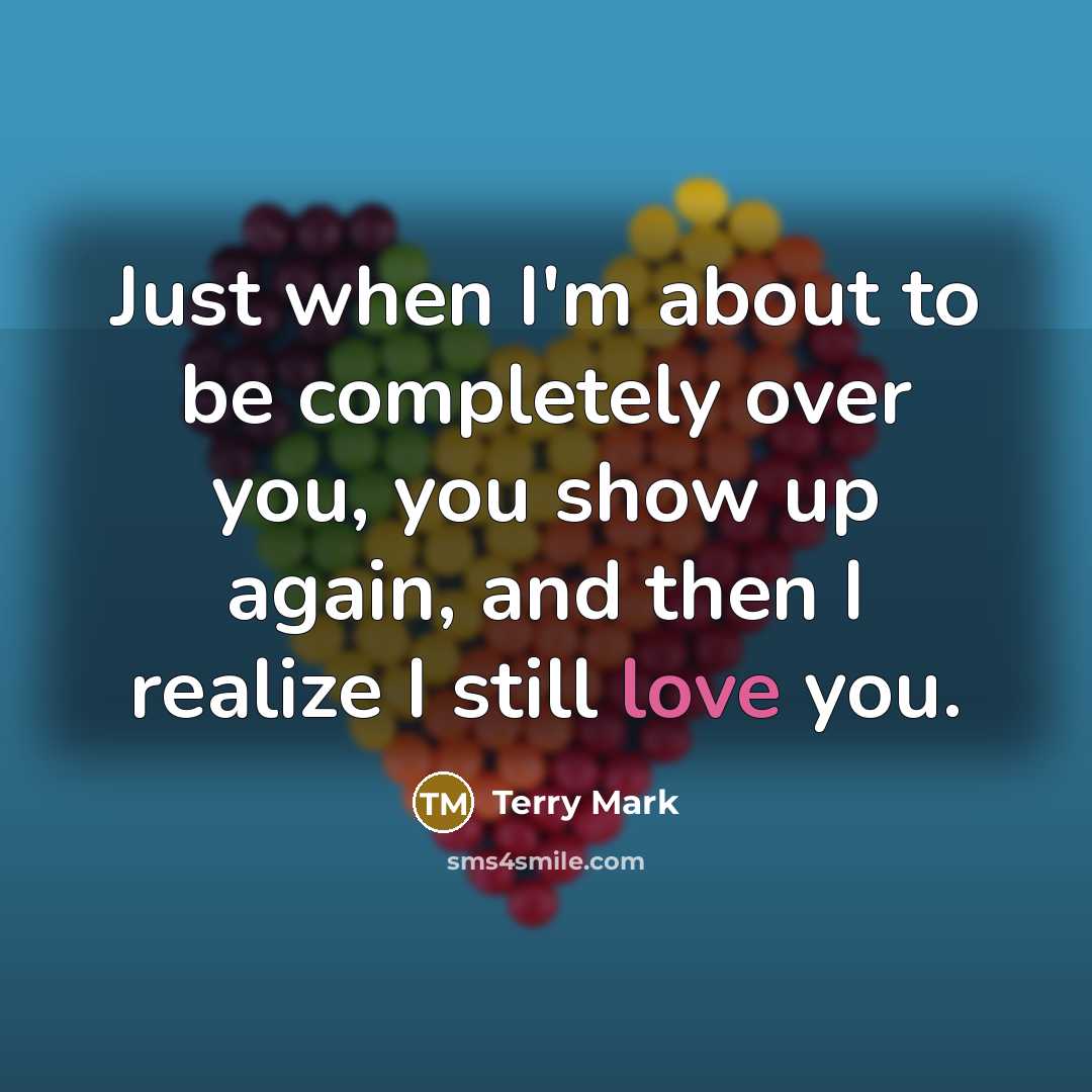 “Just when I'm about to be completely over you, you…” quote by Terry Mark