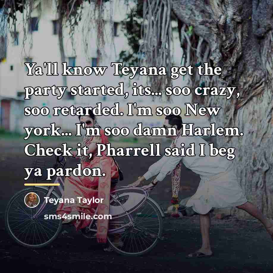 “Ya'll know Teyana get the party started, its... soo crazy,…” quote by Teyana Taylor