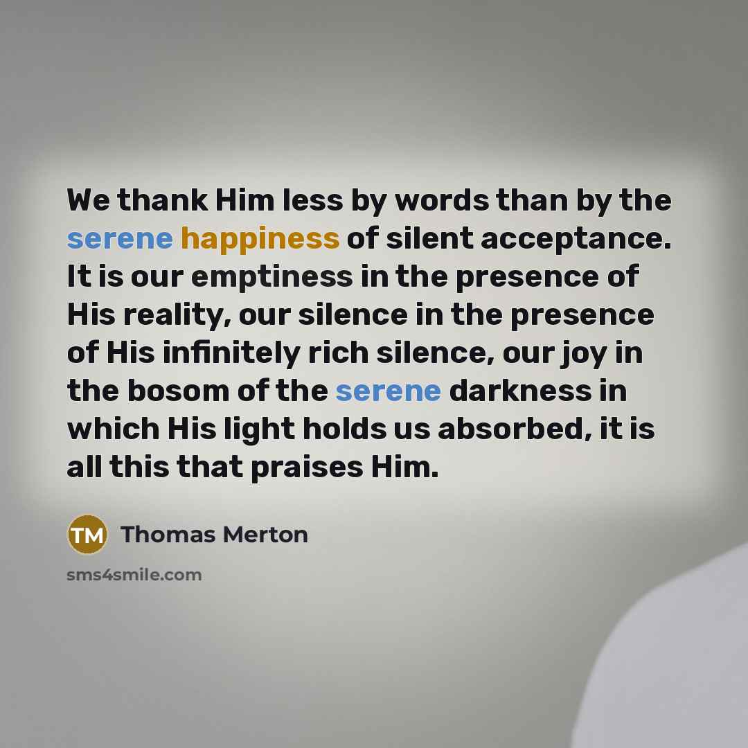 “We thank Him less by words than by the serene…” quote by Thomas Merton