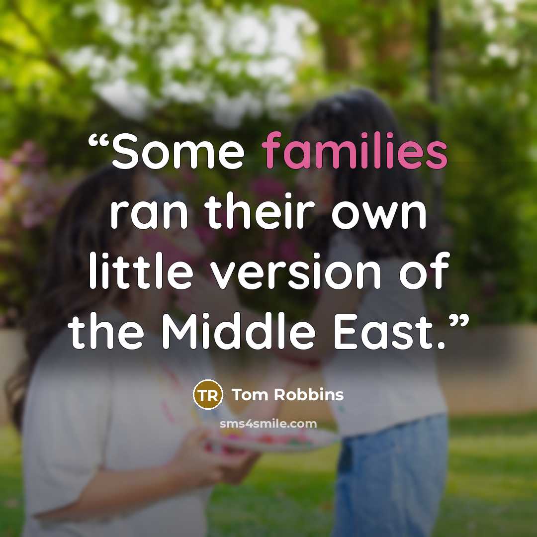 “Some families ran their own little version of the Middle East.” quote by Tom Robbins