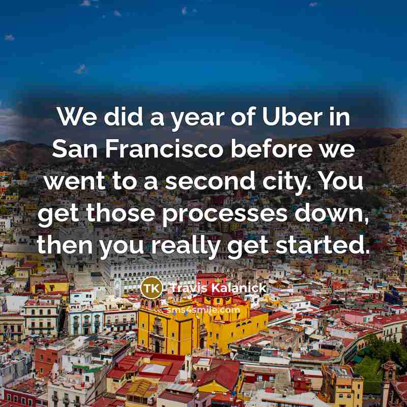 “We did a year of Uber in San Francisco before…” quote by Travis Kalanick