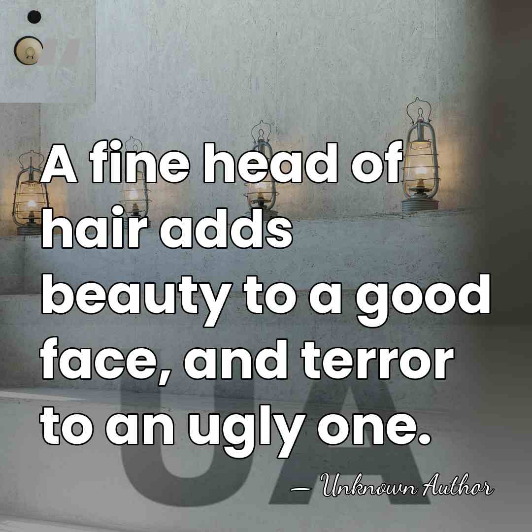 A fine head of hair adds beauty to a good face, and&hellip; - Unknown Author