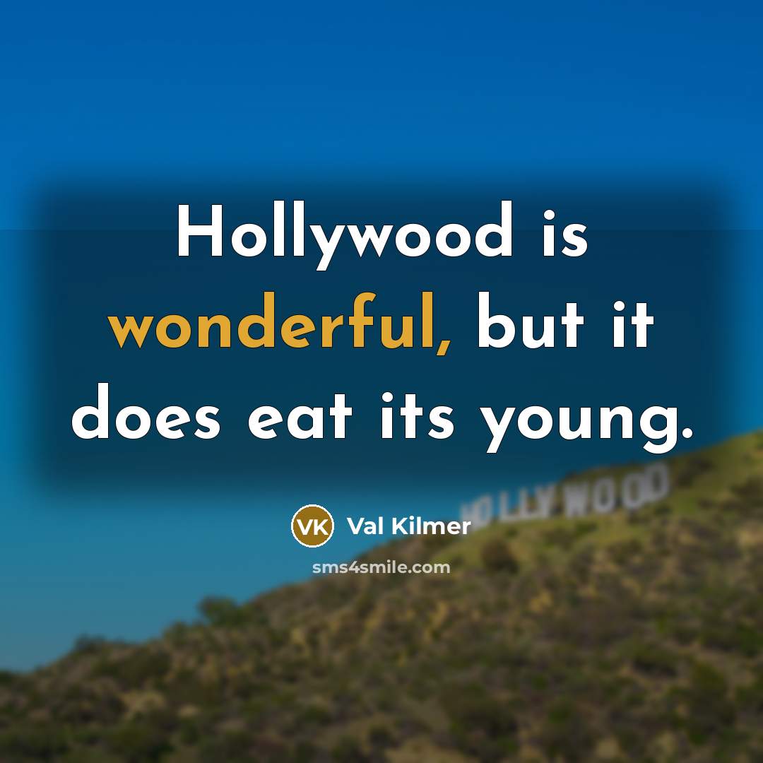 “Hollywood is wonderful, but it does eat its young.…” quote by Val Kilmer