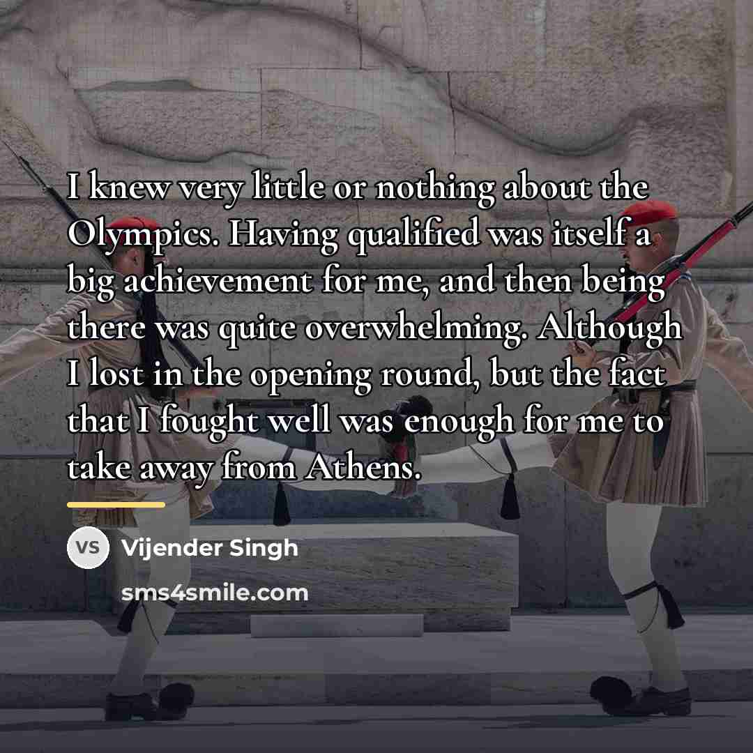 “I knew very little or nothing about the Olympics. Having…” quote by Vijender Singh