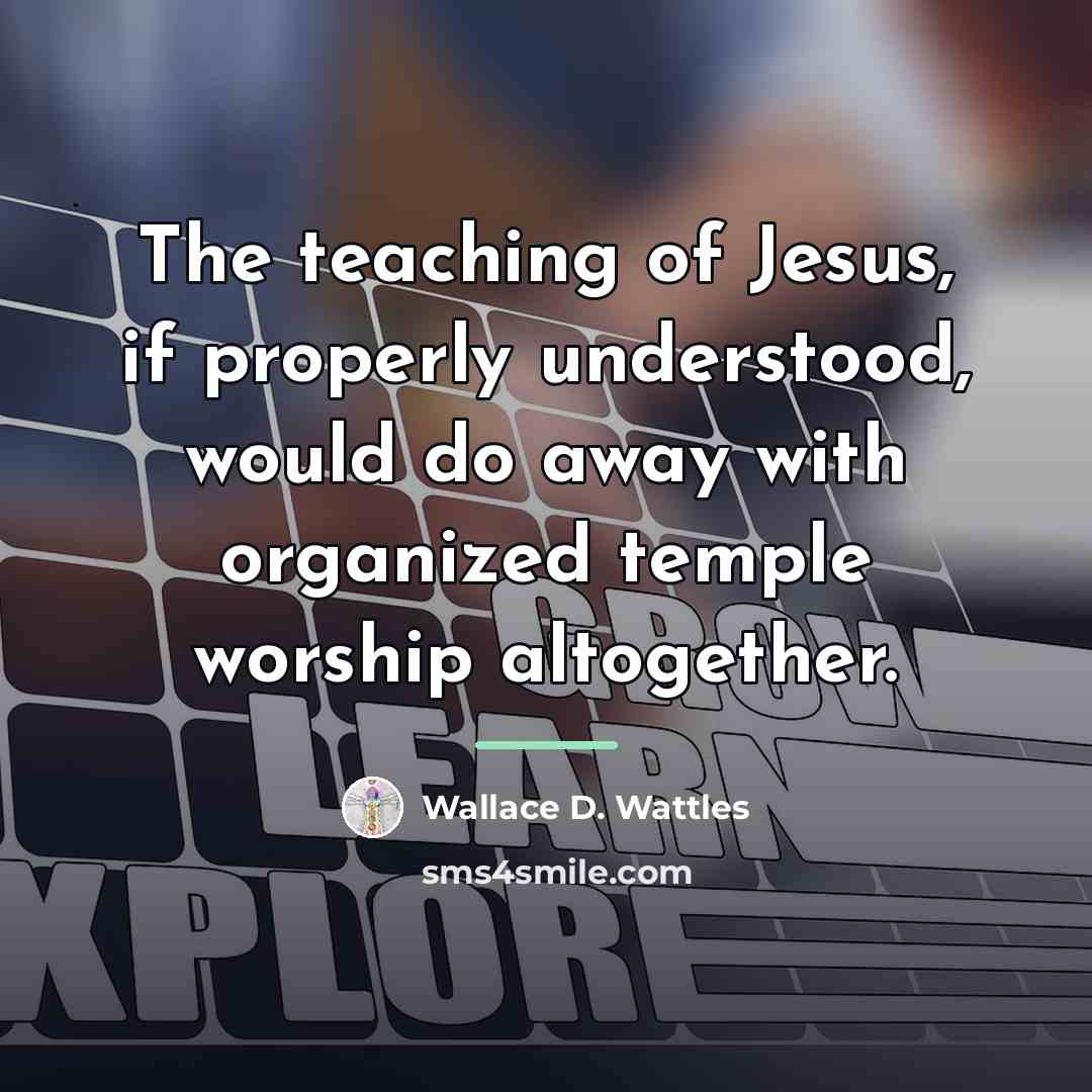 “The teaching of Jesus, if properly understood, would do away…” quote by Wallace D. Wattles