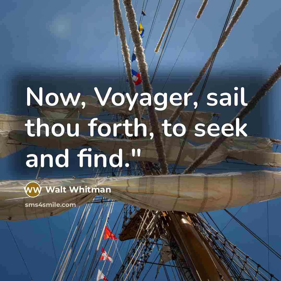 “Now, Voyager, sail thou forth, to seek and find."…” quote by Walt Whitman