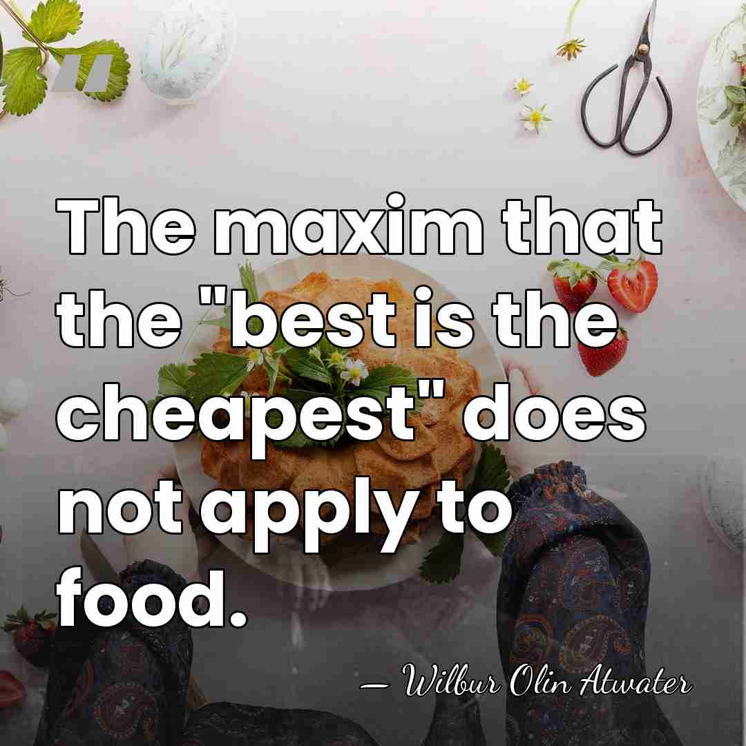 The maxim that the "best is the cheapest" does not apply to&hellip; - Wilbur Olin Atwater