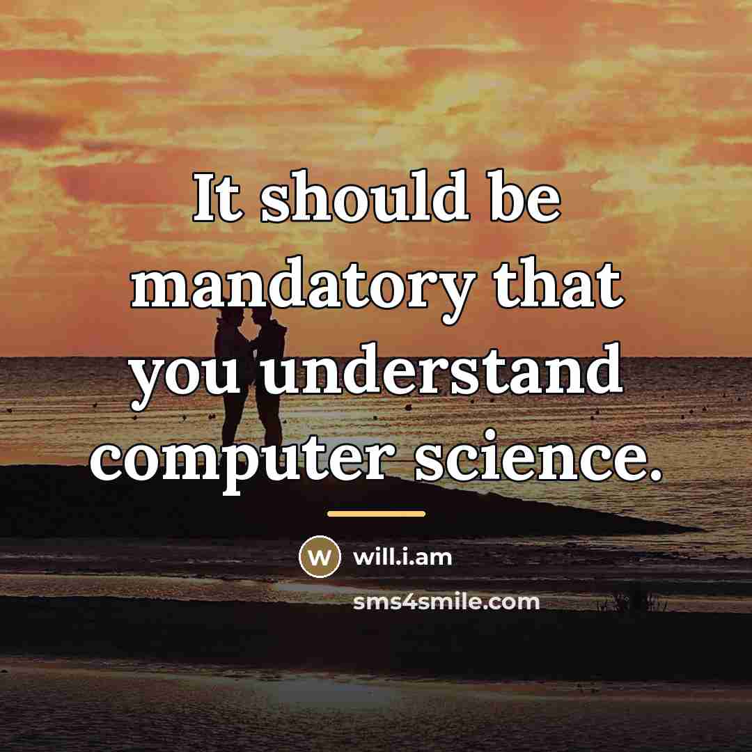 “It should be mandatory that you understand computer science.…” quote by will.i.am
