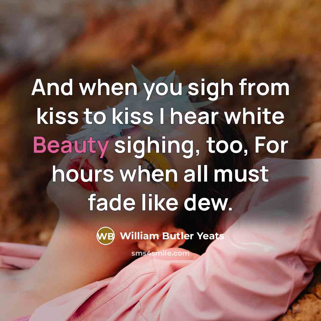 “And when you sigh from kiss to kiss I hear…” quote by William Butler Yeats