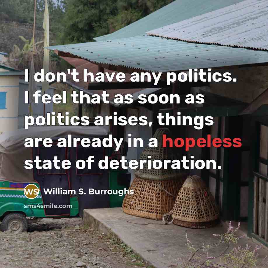“I don't have any politics. I feel that as soon…” quote by William S. Burroughs
