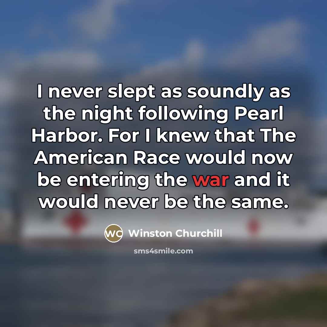 “I never slept as soundly as the night following Pearl…” quote by Winston Churchill