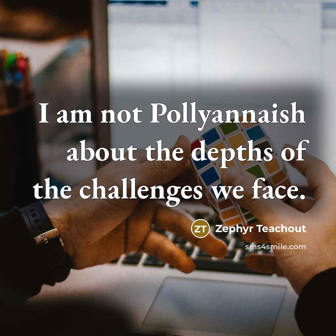 “I am not Pollyannaish about the depths of the challenges…” quote by Zephyr Teachout