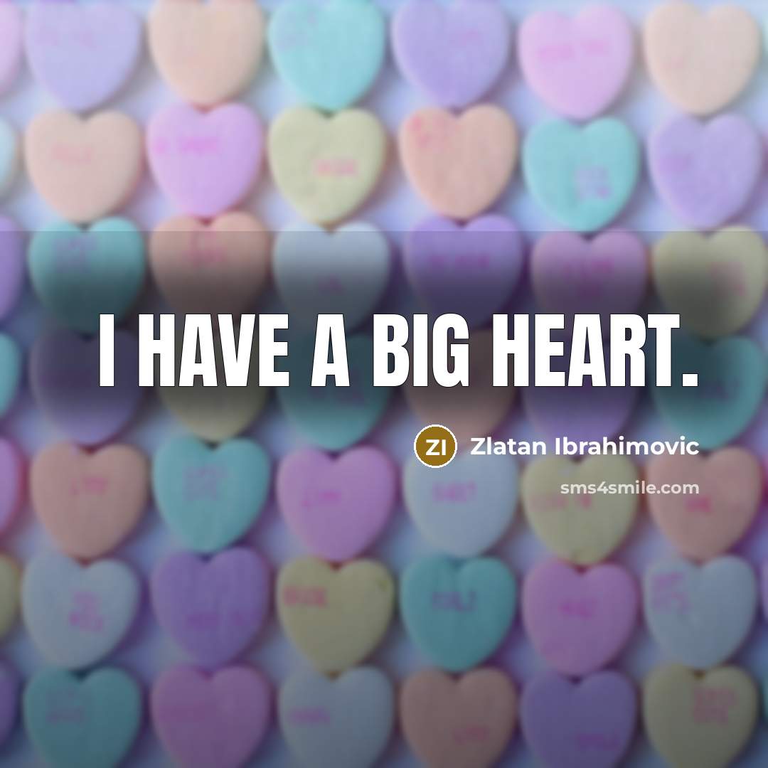 “I have a big heart.…” quote by Zlatan Ibrahimovic
